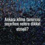 Ankara klima tamircisi seçerken nelere dikkat etmeli? - Ankara klima tamircisi seçimi