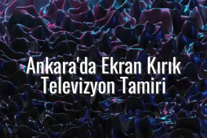 Ankara'da Ekran Kırık Televizyon Tamiri - ekran kırık tv tamiri ankara