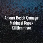 Ankara Bosch Çamaşır Makinesi Kapak Kilitlenmiyor - Ankara Bosch çamaşır makinesi kapak kilitlenmiyor