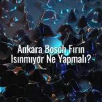 Ankara Bosch Fırın Isınmıyor Ne Yapmalı? - Ankara Bosch fırın ısınmıyor